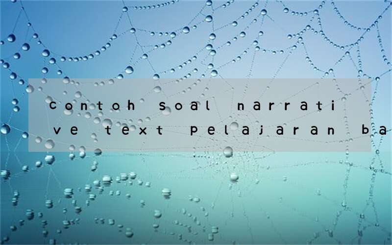 contoh soal narrative text pelajaran bahasa inggris kelas 12
